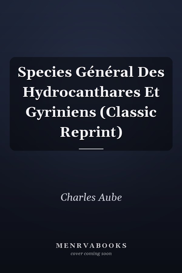 Species Général Des Hydrocanthares Et Gyriniens (Classic Reprint)