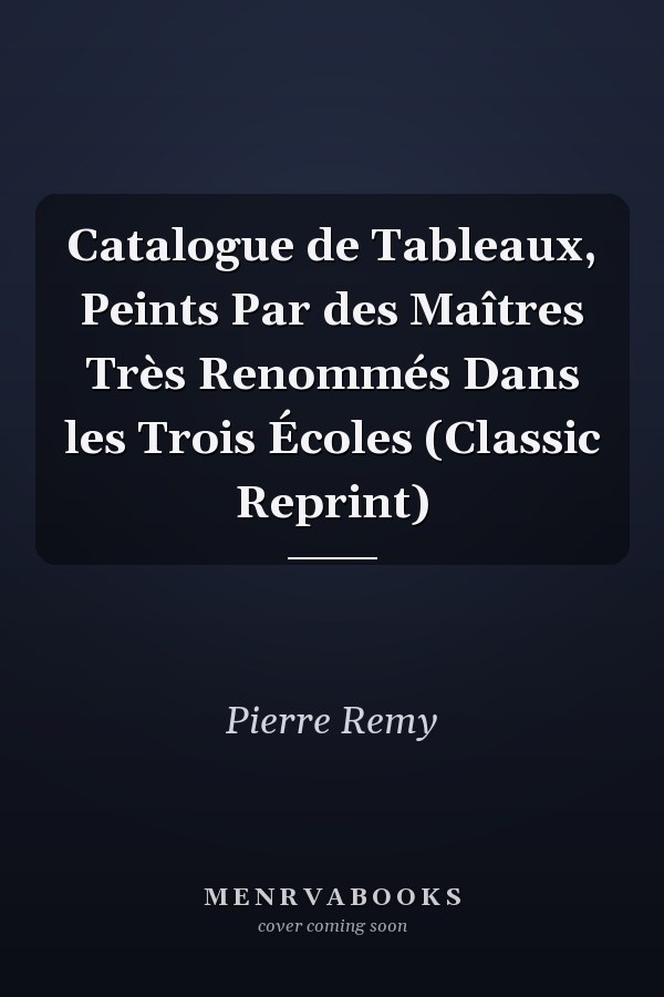 Catalogue de Tableaux, Peints Par des Maîtres Très Renommés Dans les Trois Écoles (Classic Reprint)