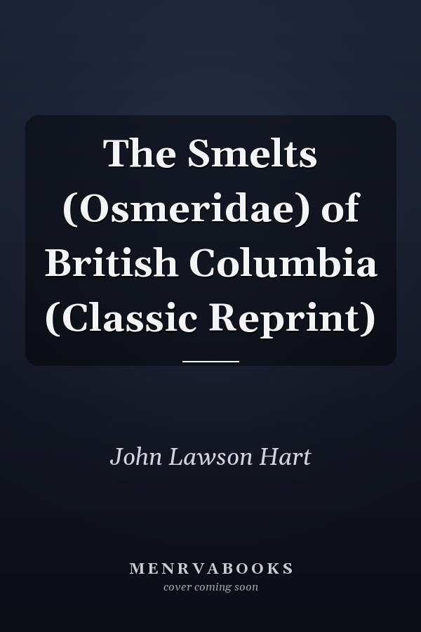 The Smelts (Osmeridae) of British Columbia (Classic Reprint)