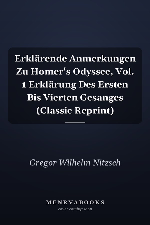 Erklärende Anmerkungen Zu Homer's Odyssee, Vol. 1 Erklärung Des Ersten Bis Vierten Gesanges (Classic Reprint)