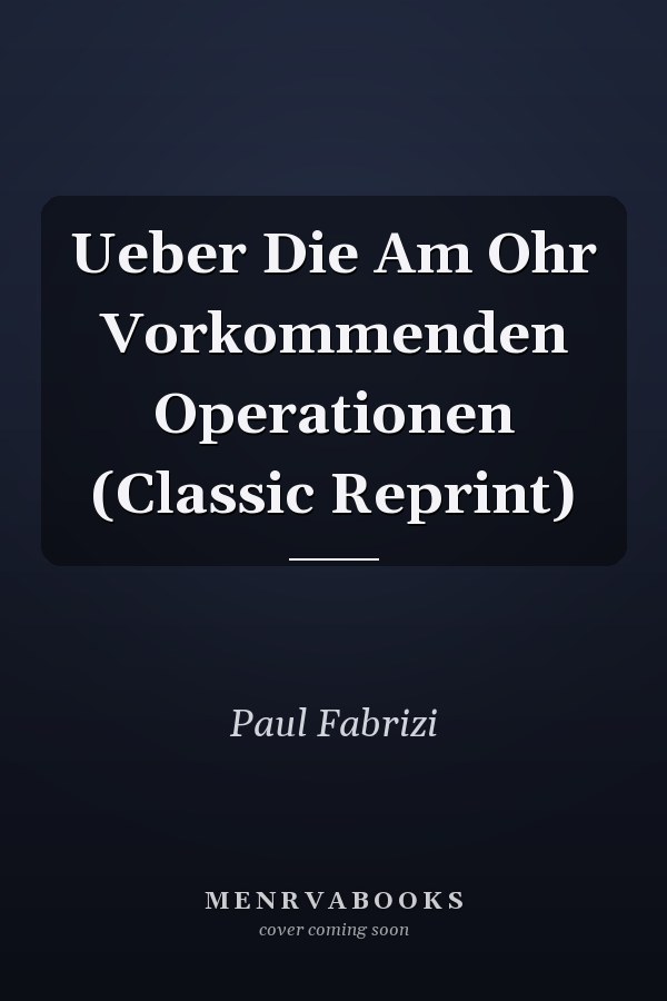 Ueber Die Am Ohr Vorkommenden Operationen (Classic Reprint)