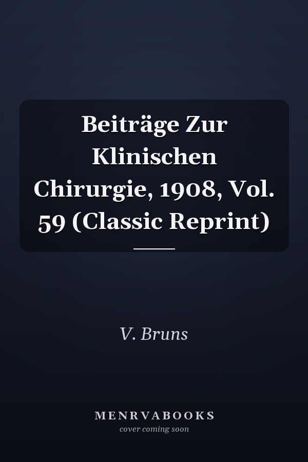 Beiträge Zur Klinischen Chirurgie, 1908, Vol. 59 (Classic Reprint)