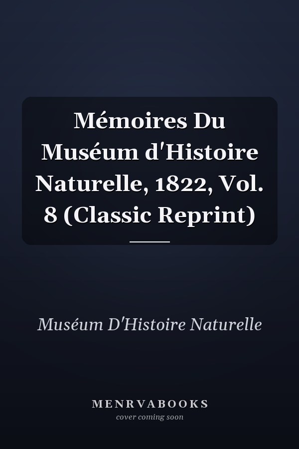 Mémoires Du Muséum d'Histoire Naturelle, 1822, Vol. 8 (Classic Reprint)
