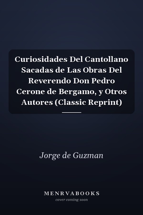 Curiosidades Del Cantollano Sacadas de Las Obras Del Reverendo Don Pedro Cerone de Bergamo, y Otros Autores (Classic Reprint)