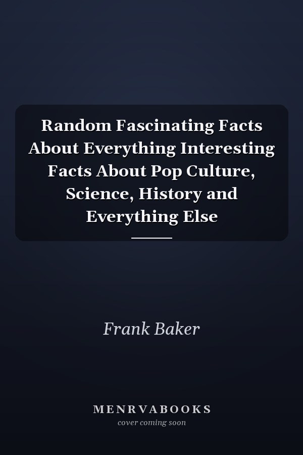 Random Fascinating Facts About Everything Interesting Facts About Pop Culture, Science, History and Everything Else