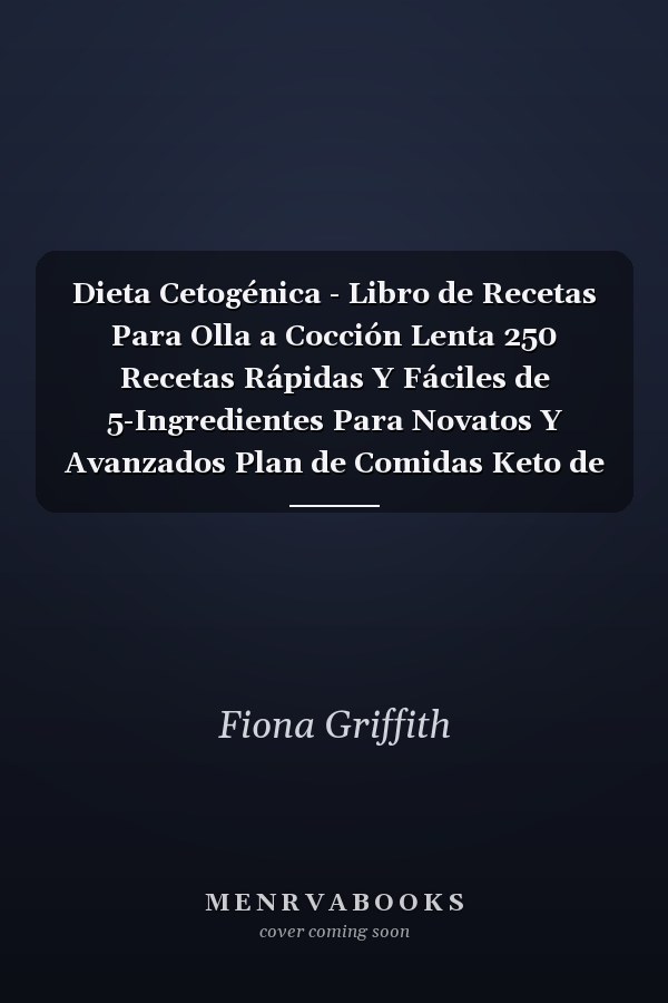 Dieta Cetogénica - Libro de Recetas Para Olla a Cocción Lenta 250 Recetas Rápidas Y Fáciles de 5-Ingredientes Para Novatos Y Avanzados Plan de Comidas Keto de 2 Semanas - Pierda Hasta 16 Libras!