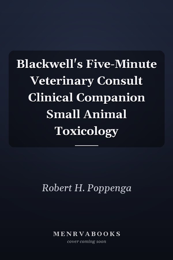 Blackwell's Five-Minute Veterinary Consult Clinical Companion Small Animal Toxicology