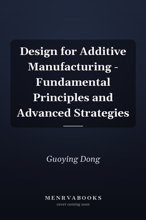 Design for Additive Manufacturing - Fundamental Principles and Advanced Strategies
