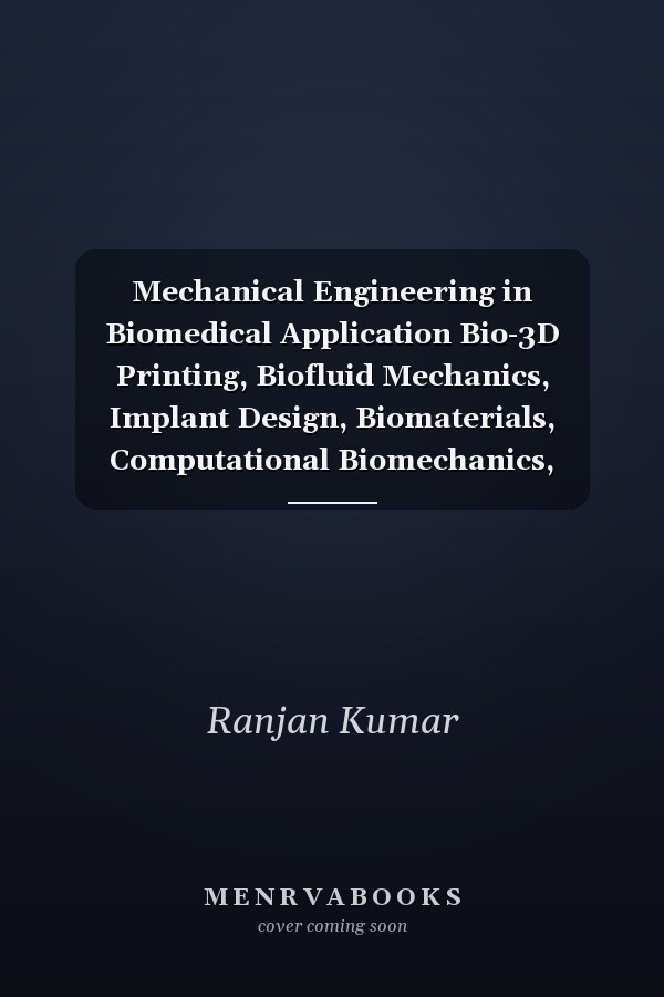 Mechanical Engineering in Biomedical Application Bio-3D Printing, Biofluid Mechanics, Implant Design, Biomaterials, Computational Biomechanics, Tissue Mechanics