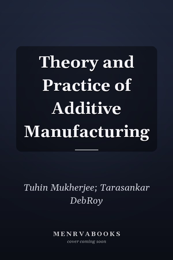 Theory and Practice of Additive Manufacturing