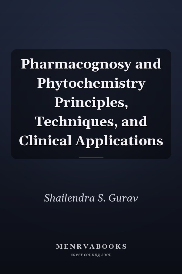 Pharmacognosy and Phytochemistry Principles, Techniques, and Clinical Applications