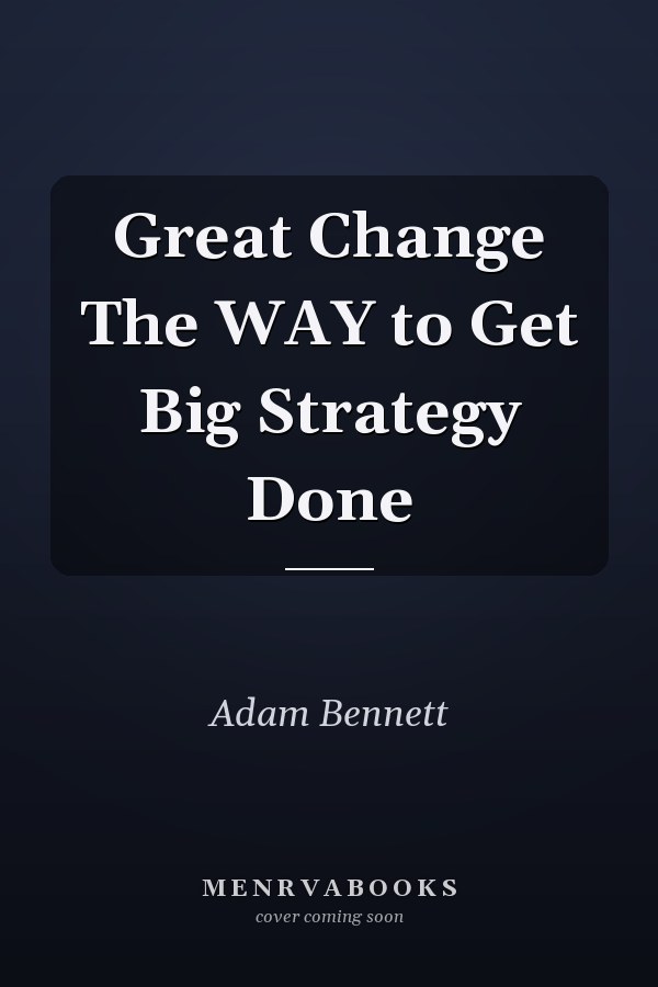 Great Change The WAY to Get Big Strategy Done