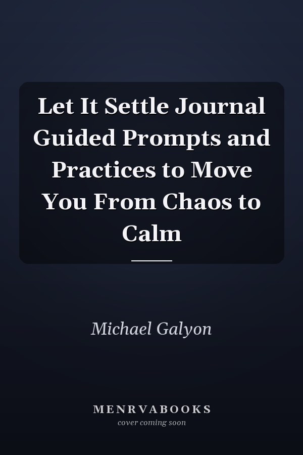 Let It Settle Journal Guided Prompts and Practices to Move You From Chaos to Calm