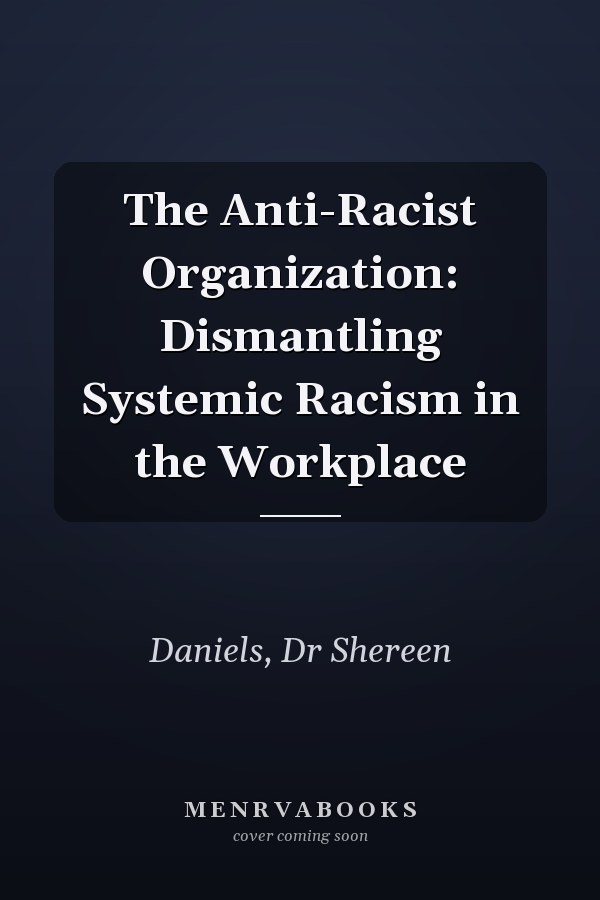 The Anti-Racist Organization: Dismantling Systemic Racism in the Workplace