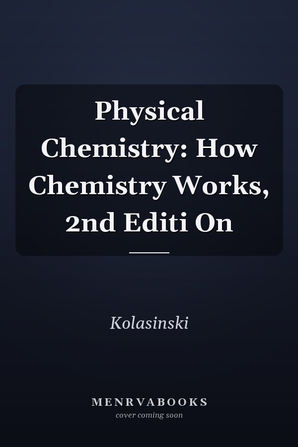 Physical Chemistry: How Chemistry Works, 2nd Editi On