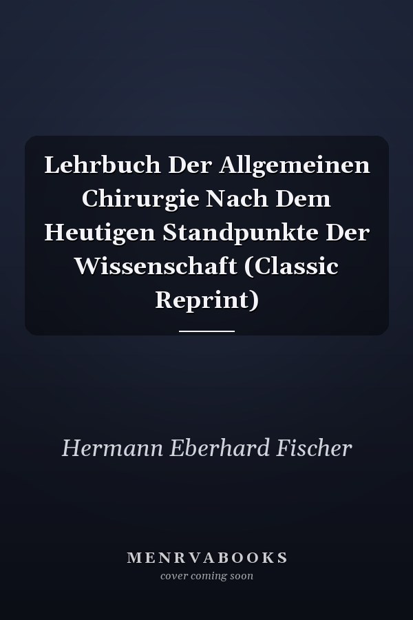 Lehrbuch Der Allgemeinen Chirurgie Nach Dem Heutigen Standpunkte Der Wissenschaft (Classic Reprint)
