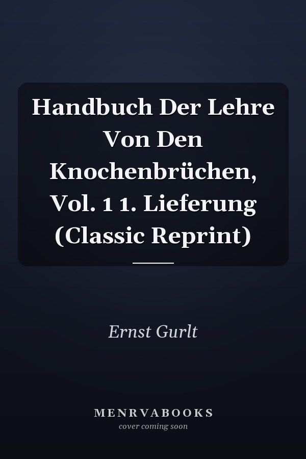 Handbuch Der Lehre Von Den Knochenbrüchen, Vol. 1 1. Lieferung (Classic Reprint)