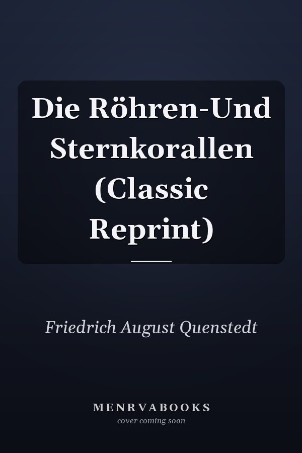 Die Röhren-Und Sternkorallen (Classic Reprint)