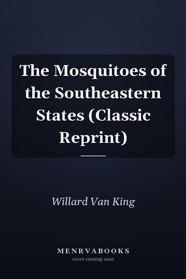 The Mosquitoes of the Southeastern States (Classic Reprint)
