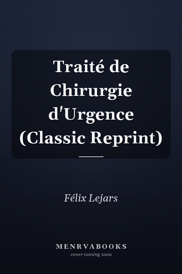 Traité de Chirurgie d'Urgence (Classic Reprint)