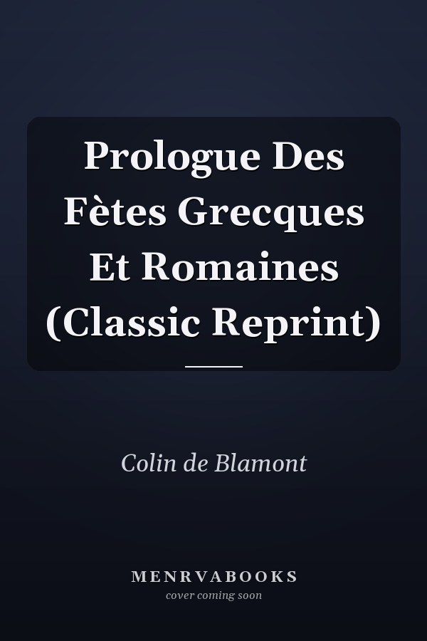 Prologue Des Fètes Grecques Et Romaines (Classic Reprint)