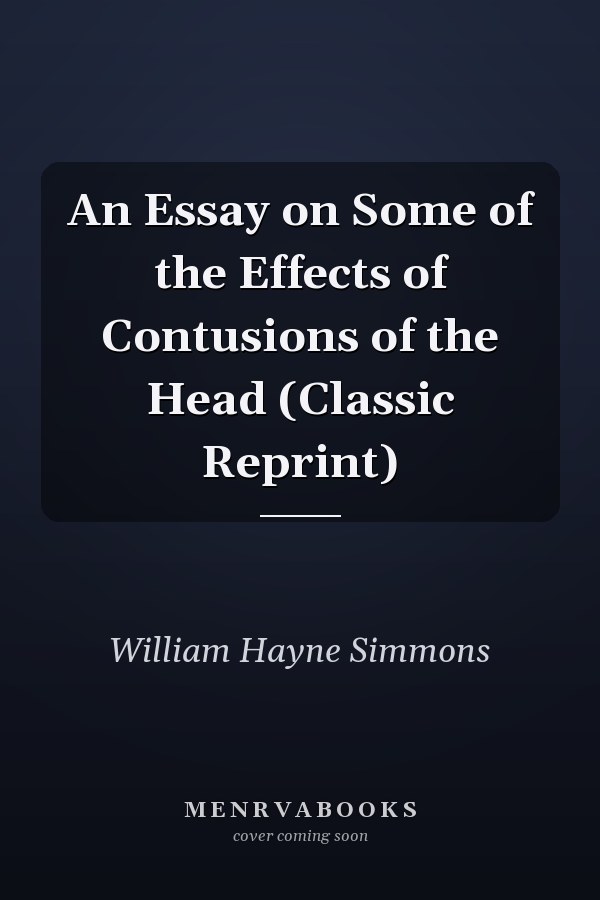 An Essay on Some of the Effects of Contusions of the Head (Classic Reprint)