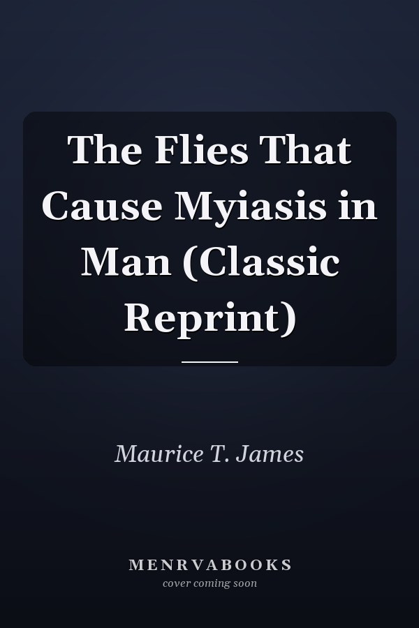 The Flies That Cause Myiasis in Man (Classic Reprint)