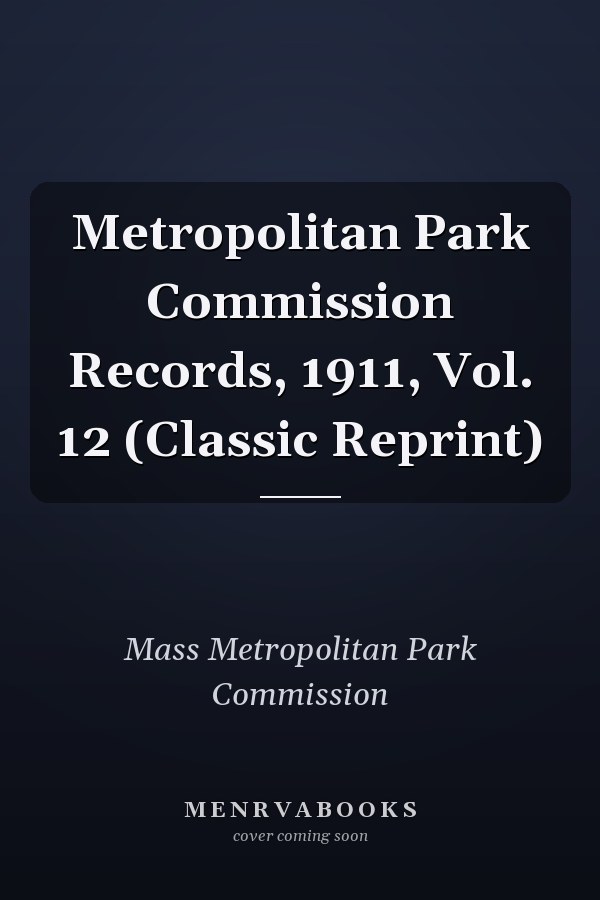 Metropolitan Park Commission Records, 1911, Vol. 12 (Classic Reprint)
