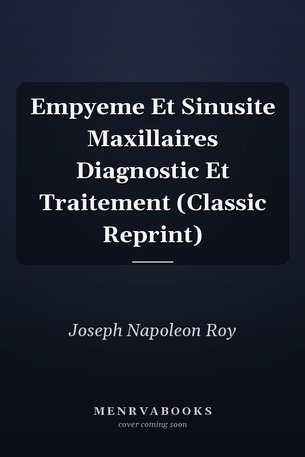 Empyeme Et Sinusite Maxillaires Diagnostic Et Traitement (Classic Reprint)