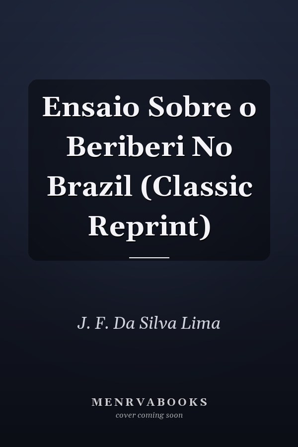 Ensaio Sobre o Beriberi No Brazil (Classic Reprint)