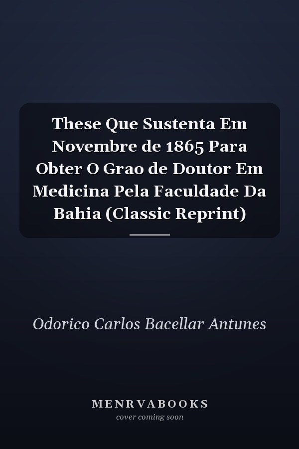 These Que Sustenta Em Novembre de 1865 Para Obter O Grao de Doutor Em Medicina Pela Faculdade Da Bahia (Classic Reprint)