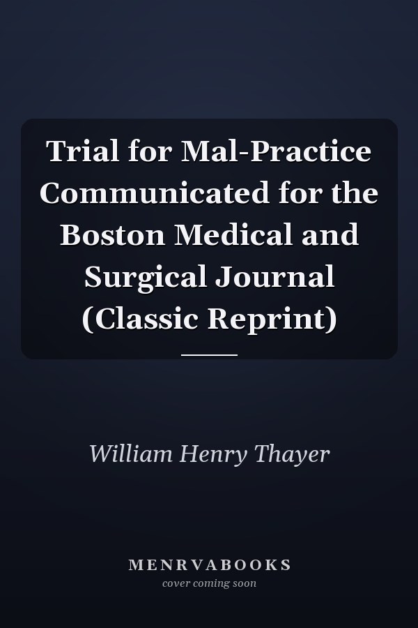 Trial for Mal-Practice Communicated for the Boston Medical and Surgical Journal (Classic Reprint)