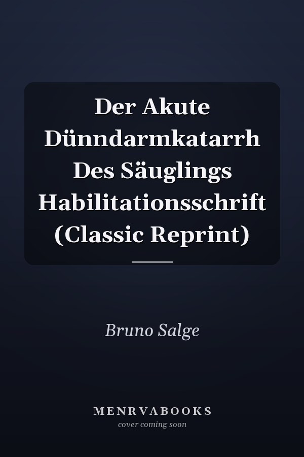 Der Akute Dünndarmkatarrh Des Säuglings Habilitationsschrift (Classic Reprint)