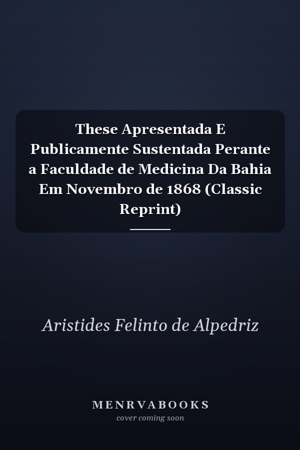 These Apresentada E Publicamente Sustentada Perante a Faculdade de Medicina Da Bahia Em Novembro de 1868 (Classic Reprint)