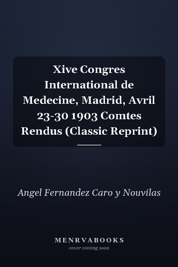 Xive Congres International de Medecine, Madrid, Avril 23-30 1903 Comtes Rendus (Classic Reprint)