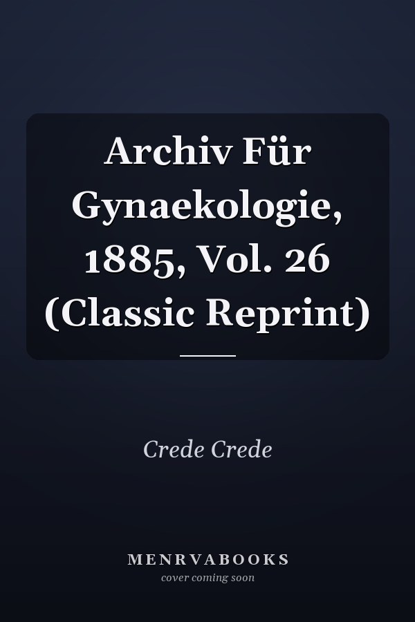 Archiv Für Gynaekologie, 1885, Vol. 26 (Classic Reprint)