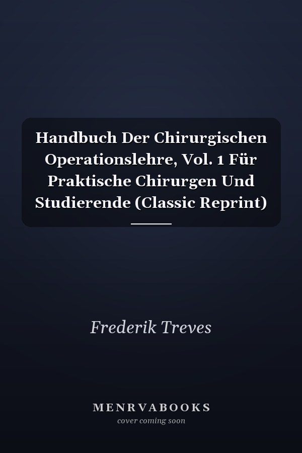 Handbuch Der Chirurgischen Operationslehre, Vol. 1 Für Praktische Chirurgen Und Studierende (Classic Reprint)
