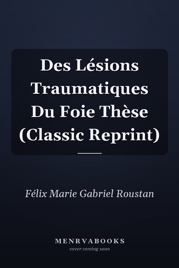 Des Lésions Traumatiques Du Foie Thèse (Classic Reprint)