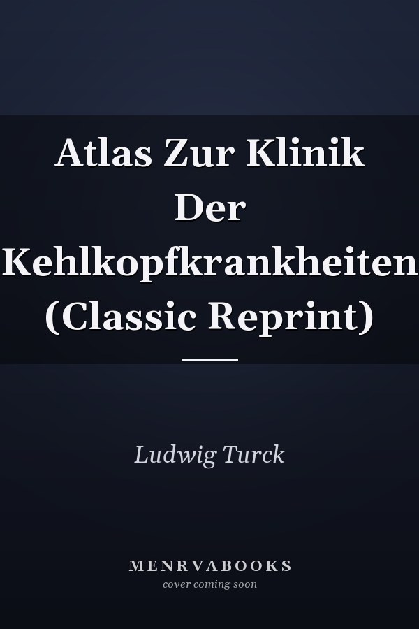Atlas Zur Klinik Der Kehlkopfkrankheiten (Classic Reprint)