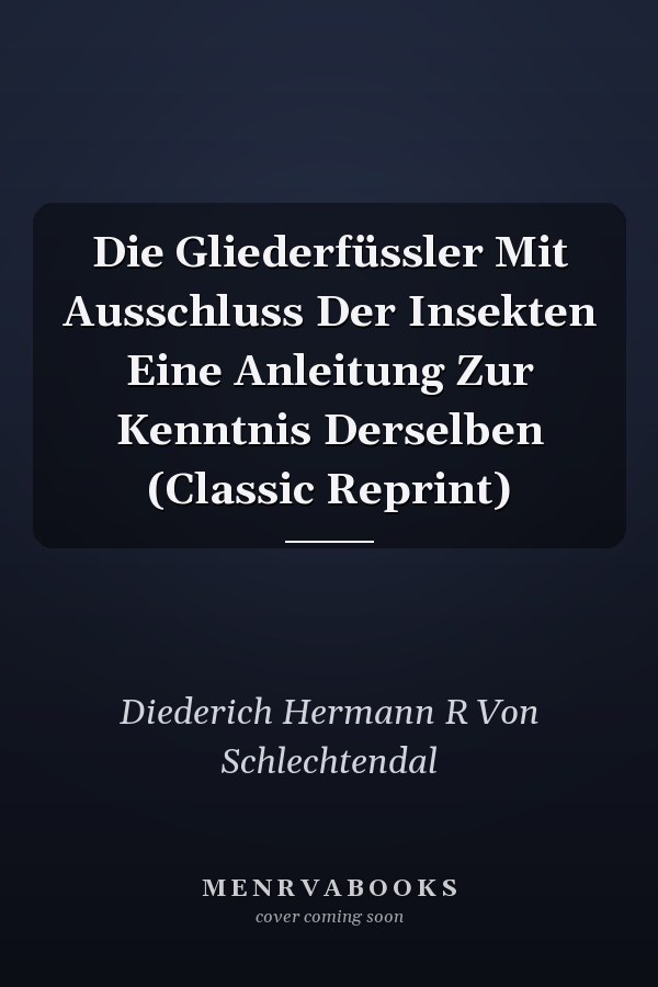 Die Gliederfüssler Mit Ausschluss Der Insekten Eine Anleitung Zur Kenntnis Derselben (Classic Reprint)