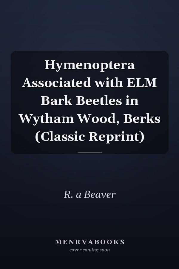 Hymenoptera Associated with ELM Bark Beetles in Wytham Wood, Berks (Classic Reprint)