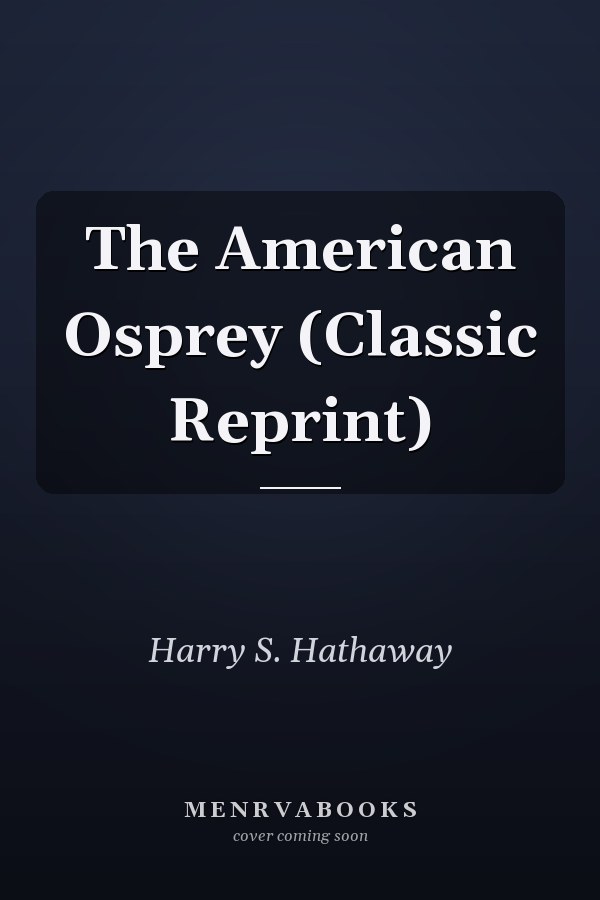 The American Osprey (Classic Reprint)
