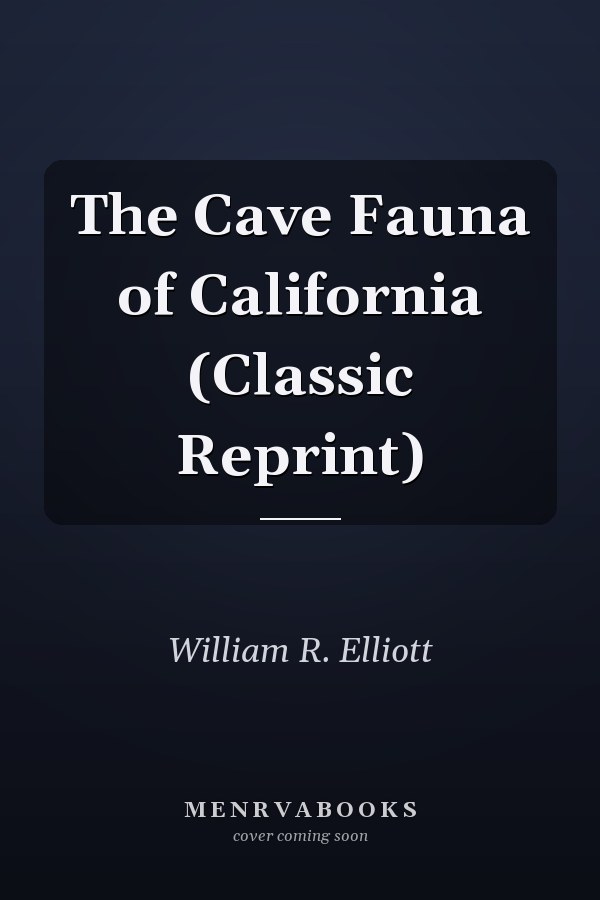 The Cave Fauna of California (Classic Reprint)
