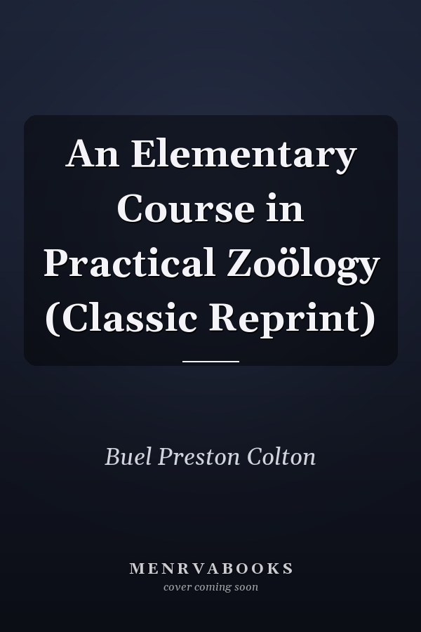 An Elementary Course in Practical Zoölogy (Classic Reprint)