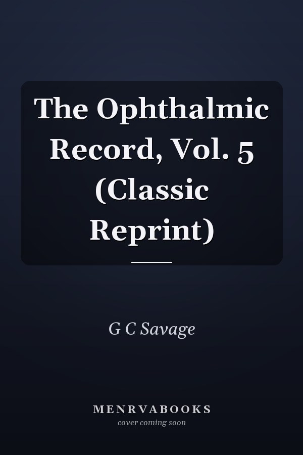 The Ophthalmic Record, Vol. 5 (Classic Reprint)