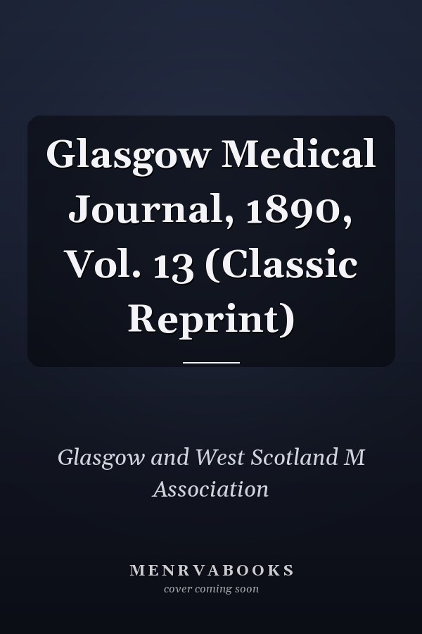 Glasgow Medical Journal, 1890, Vol. 13 (Classic Reprint)