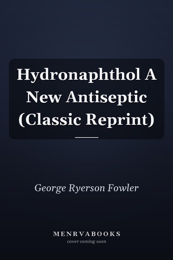 Hydronaphthol A New Antiseptic (Classic Reprint)