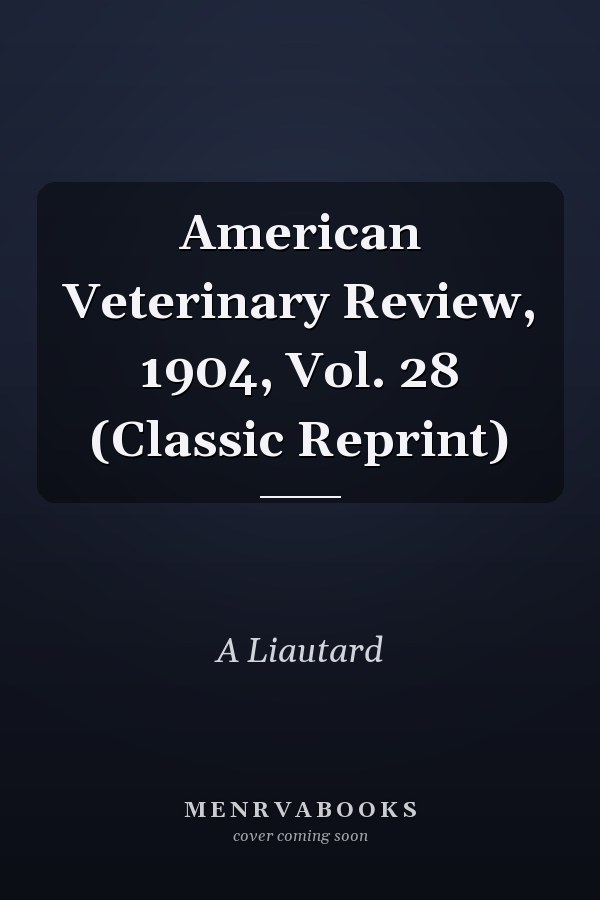 American Veterinary Review, 1904, Vol. 28 (Classic Reprint)