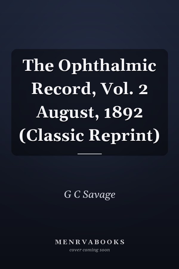 The Ophthalmic Record, Vol. 2 August, 1892 (Classic Reprint)