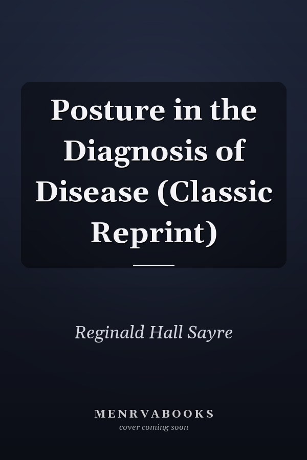 Posture in the Diagnosis of Disease (Classic Reprint)